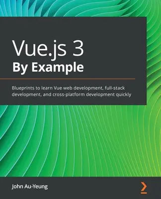 Vue.js 3 per esempio: I principi per imparare rapidamente lo sviluppo web con Vue, lo sviluppo full-stack e lo sviluppo multipiattaforma - Vue.js 3 By Example: Blueprints to learn Vue web development, full-stack development, and cross-platform development quickly