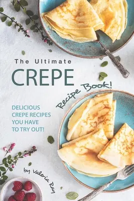 Il ricettario definitivo delle crepes! Ricette di crepes deliziose da provare! - The Ultimate Crepe Recipe Book!: Delicious Crepe Recipes You Have to Try Out!