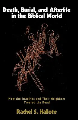 Morte, sepoltura e aldilà nel mondo biblico: come gli israeliti e i loro vicini trattavano i morti - Death, Burial, and Afterlife in the Biblical World: How the Israelites and Their Neighbors Treated the Dead