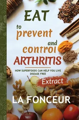 Mangiare per prevenire e controllare l'artrite (Extract Edition) - Eat to Prevent and Control Arthritis (Extract Edition)