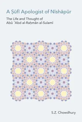 Un apologeta sufi di Nishapur: La vita e il pensiero di Abu Cabd Al-Rahman Al-Sulami - A Sufi Apologist of Nishapur: The Life and Thought of Abu Cabd Al-Rahman Al-Sulami
