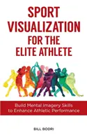 Visualizzazione sportiva per l'atleta d'élite: Costruire le abilità di immaginazione mentale per migliorare le prestazioni atletiche - Sport Visualization for the Elite Athlete: Build Mental Imagery Skills to Enhance Athletic Performance