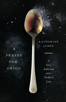 Una preghiera per Orione: La dipendenza di un figlio e l'amore di una madre - A Prayer for Orion: A Son's Addiction and a Mother's Love