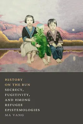 Storia in fuga: Segretezza, fugacità ed epistemologie dei rifugiati Hmong - History on the Run: Secrecy, Fugitivity, and Hmong Refugee Epistemologies