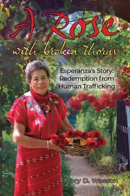 Una rosa con le spine spezzate: La storia di Esperanza: Redenzione dalla tratta di esseri umani - A Rose with Broken Thorns: Esperanza's Story: Redemption from Human Trafficking