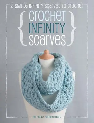 Sciarpe infinite all'uncinetto: 8 semplici sciarpe infinite da fare all'uncinetto - Crochet Infinity Scarves: 8 Simple Infinity Scarves to Crochet