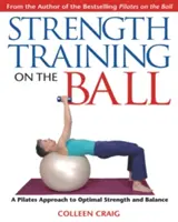 Allenamento della forza con la palla: un approccio Pilates per una forza e un equilibrio ottimali - Strength Training on the Ball: A Pilates Approach to Optimal Strength and Balance