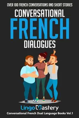 Dialoghi di francese colloquiale: Oltre 100 conversazioni e racconti in francese - Conversational French Dialogues: Over 100 French Conversations and Short Stories