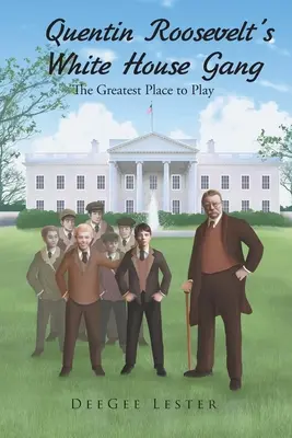 La banda della Casa Bianca di Quentin Roosevelt: Il posto più bello dove giocare - Quentin Roosevelt's White House Gang: The Greatest Place to Play