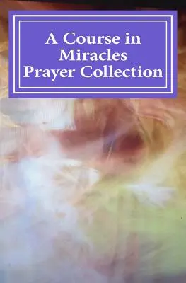 Collezione di preghiere di Un Corso in Miracoli - A Course in Miracles Prayer Collection