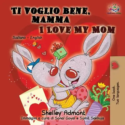 Ti voglio bene, mamma I Love My Mom: Libro bilingue italiano inglese per bambini - Ti voglio bene, mamma I Love My Mom: Italian English Bilingual Book for Kids