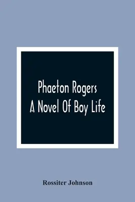 Phaeton Rogers; Un romanzo di vita da ragazzo - Phaeton Rogers; A Novel Of Boy Life