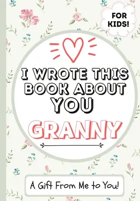 Ho scritto questo libro su di te, nonna: Libro regalo da riempire in bianco per la nonna speciale di un bambino - Perfetto per i bambini - 7 x 10 pollici - I Wrote This Book About You Granny: A Child's Fill in The Blank Gift Book For Their Special Granny - Perfect for Kid's - 7 x 10 inch