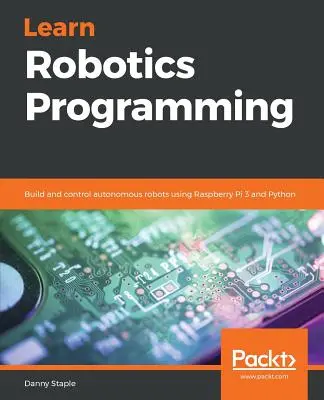 Imparare la programmazione robotica: Costruire e controllare robot autonomi usando Raspberry Pi 3 e Python - Learn Robotics Programming: Build and control autonomous robots using Raspberry Pi 3 and Python