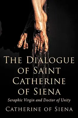 Il dialogo di Santa Caterina da Siena, Vergine Serafica e Dottore dell'Unità - The Dialogue of St. Catherine of Siena, Seraphic Virgin and Doctor of Unity