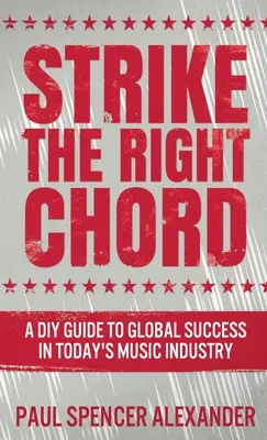Colpire l'accordo giusto: Guida fai da te al successo globale nell'industria musicale di oggi - Strike The Right Chord: A DIY Guide to Global Success in Today's Music Industry