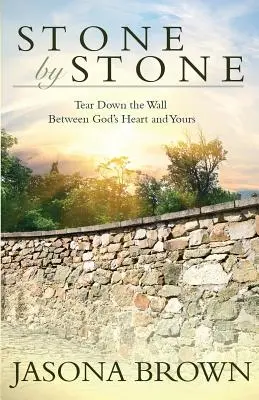 Pietra per pietra: Abbattere il muro tra il cuore di Dio e il vostro - Stone by Stone: Tear Down the Wall Between God's Heart and Yours