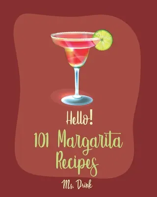 101 ricette di margarita: Il miglior libro di ricette di margarita per principianti [ricettario di cocktail alla tequila, ricettario di cocktail ghiacciati, cocktail estivi - Hello! 101 Margarita Recipes: Best Margarita Cookbook Ever For Beginners [Tequila Cocktail Recipe Book, Frozen Cocktail Recipe Book, Summer Cocktail