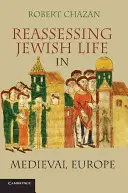 Rivalutare la vita ebraica nell'Europa medievale. Robert Chazan - Reassessing Jewish Life in Medieval Europe. Robert Chazan