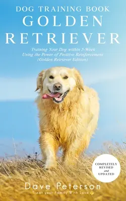 Libri sull'addestramento del cane Golden Retriever: Addestrare il cane in 5 settimane usando il potere del rinforzo positivo - Dog Training Books Golden Retriever: Training Your Dog Within 5-Week Using the Power of Positive Reinforcement