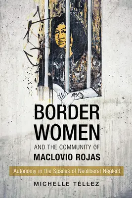 Le donne di confine e la comunità di Maclovio Rojas: Autonomia negli spazi dell'abbandono neoliberale - Border Women and the Community of Maclovio Rojas: Autonomy in the Spaces of Neoliberal Neglect