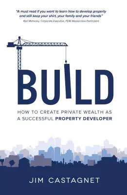 Costruire: Come creare ricchezza privata come promotore immobiliare di successo - Build: How To Create Private Wealth As A Successful Property Developer