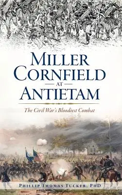 Il campo di grano Miller ad Antietam: Il combattimento più sanguinoso della Guerra Civile - Miller Cornfield at Antietam: The Civil War's Bloodiest Combat