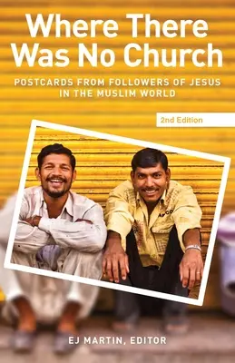Dove non c'era la chiesa (2a edizione): Cartoline dei seguaci di Gesù nel mondo musulmano - Where There Was No Church (2nd edition): Postcards from Followers of Jesus in the Muslim World