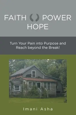 Fede potere speranza: trasformare il dolore in uno scopo e andare oltre la rottura! - Faith Power Hope: Turn Your Pain into Purpose and Reach Beyond the Break!
