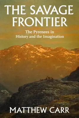 La frontiera selvaggia: I Pirenei nella storia e nell'immaginazione - The Savage Frontier: The Pyrenees in History and the Imagination