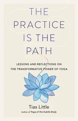 La pratica è il sentiero: Lezioni e riflessioni sul potere trasformativo dello yoga - The Practice Is the Path: Lessons and Reflections on the Transformative Power of Yoga