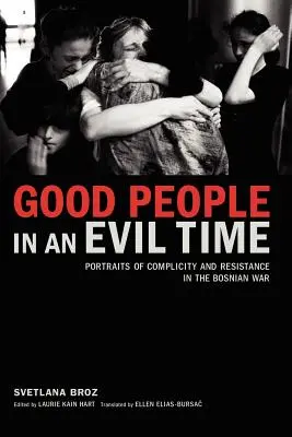 Persone buone in un tempo malvagio: Ritratti di complicità e resistenza nella guerra di Bosnia - Good People in an Evil Time: Portraits of Complicity and Resistance in the Bosnian War