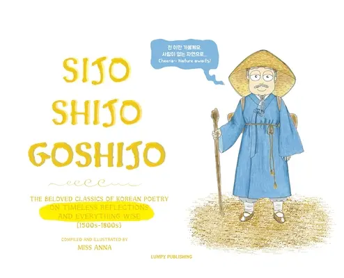 Sijo Shijo Goshijo: Gli amati classici della poesia coreana sulle riflessioni senza tempo e su tutto ciò che è saggio (1500-1800) - Sijo Shijo Goshijo: The Beloved Classics of Korean Poetry on Timeless Reflections and Everything Wise (1500s-1800s)