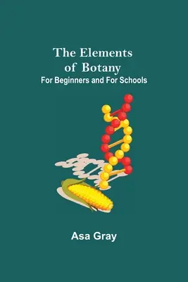 Gli elementi di botanica; per i principianti e per le scuole - The Elements of Botany; For Beginners and For Schools