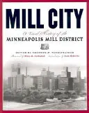 Mill City: Una storia visiva del distretto dei mulini di Minneapolis - Mill City: A Visual History of the Minneapolis Mill District