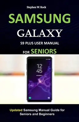 Manuale d'uso del Samsung Galaxy S9 Plus per anziani: Guida aggiornata al manuale Samsung per anziani e principianti - Samsung Galaxy S9 Plus User Manual for Seniors: Updated Samsung Manual Guide for Seniors and Beginners