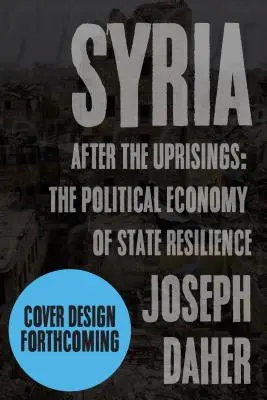 La Siria dopo le rivolte: L'economia politica della resilienza dello Stato - Syria After the Uprisings: The Political Economy of State Resilience