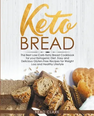 Pane Keto: Il miglior ricettario di pane Keto a basso contenuto di carboidrati per la dieta chetogenica - Ricette senza glutine facili e veloci per la perdita di peso e la - Keto Bread: The Best Low-Carb Keto Bread Cookbook for your Ketogenic Diet - Easy and Quick Gluten-Free Recipes for Weight Loss and