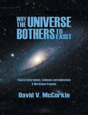Perché l'universo si preoccupa di esistere: Determinismo teistico, prove e implicazioni - Una proposta di visione del mondo - Why the Universe Bothers to Exist: Theistic Determinism, Evidences and Implications - A Worldview Proposal