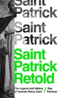 San Patrizio raccontato: La leggenda e la storia del santo patrono d'Irlanda - Saint Patrick Retold: The Legend and History of Ireland's Patron Saint