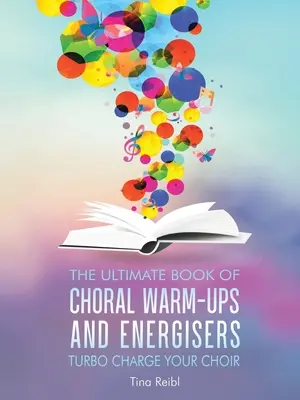 Il libro definitivo dei riscaldamenti e degli energizzanti corali: Metti il turbo al tuo coro - The Ultimate Book of Choral Warm-Ups and Energisers: Turbo Charge Your Choir
