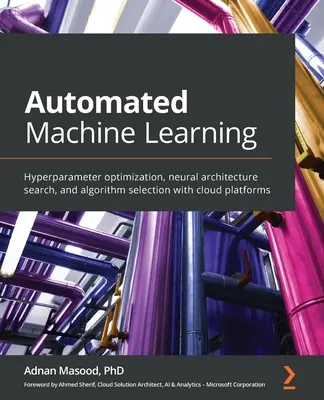 Apprendimento automatico delle macchine: Ottimizzazione degli iperparametri, ricerca di architetture neurali e selezione di algoritmi con piattaforme cloud - Automated Machine Learning: Hyperparameter optimization, neural architecture search, and algorithm selection with cloud platforms