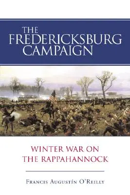 La campagna di Fredericksburg: La guerra d'inverno sul Rappahannock - The Fredericksburg Campaign: Winter War on the Rappahannock
