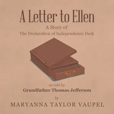Una lettera a Ellen: La storia del banco della Dichiarazione d'Indipendenza raccontata dal nonno Thomas Jefferson - A Letter to Ellen: A Story of the Declaration of Independence Desk as Told by Grandfather Thomas Jefferson