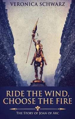 Cavalcare il vento, scegliere il fuoco: la storia di Giovanna d'Arco - Ride The Wind, Choose The Fire: The Story Of Joan Of Arc