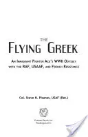 Il greco volante: L'odissea di un asso della caccia immigrato nella seconda guerra mondiale con la Raf, l'Usaaf e la Resistenza francese - The Flying Greek: An Immigrant Fighter Ace's WWII Odyssey with the Raf, Usaaf, and French Resistance
