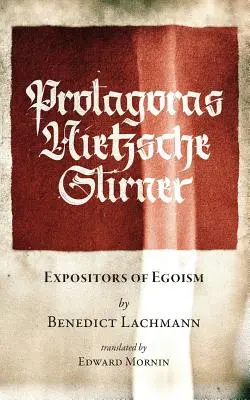 Protagora. Nietzsche. Stirner: Espositori dell'egoismo - Protagoras. Nietzsche. Stirner.: Expositors of Egoism