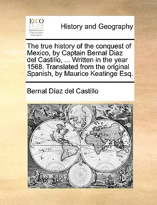 La vera storia della conquista del Messico, dal capitano Bernal Diaz del Castillo, ... Scritta nell'anno 1568. Tradotto dall'originale spagnolo, b - The True History of the Conquest of Mexico, by Captain Bernal Diaz del Castillo, ... Written in the Year 1568. Translated from the Original Spanish, b