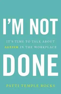 Non ho finito: È tempo di parlare di ageismo sul posto di lavoro - I'm Not Done: It's Time to Talk about Ageism in the Workplace