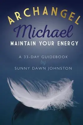 Arcangelo Michele: Mantenere l'energia: Una guida di 33 giorni - Archangel Michael: Maintain Your Energy: A 33-Day Guidebook
